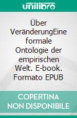 Über VeränderungEine formale Ontologie der empirischen Welt. E-book. Formato EPUB ebook di Thomas Climacus