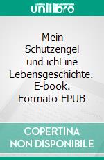 Mein Schutzengel und ichEine Lebensgeschichte. E-book. Formato EPUB ebook