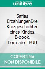 Safias ErzählungenDrei Kurzgeschichten eines Kindes. E-book. Formato EPUB ebook