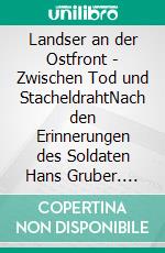 Landser an der Ostfront - Zwischen Tod und StacheldrahtNach den Erinnerungen des Soldaten Hans Gruber. E-book. Formato EPUB ebook