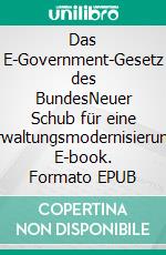 Das E-Government-Gesetz des BundesNeuer Schub für eine Verwaltungsmodernisierung?. E-book. Formato EPUB ebook di Julien Münchbach