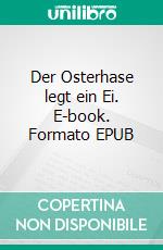 Der Osterhase legt ein Ei. E-book. Formato EPUB ebook