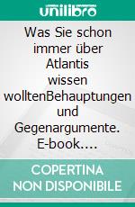 Was Sie schon immer über Atlantis wissen wolltenBehauptungen und Gegenargumente. E-book. Formato EPUB