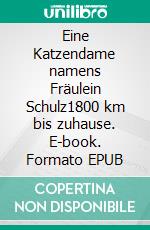 Eine Katzendame namens Fräulein Schulz1800 km bis zuhause. E-book. Formato EPUB ebook di Clarissa Benneten