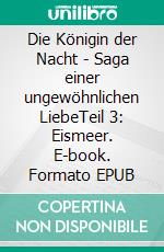 Die Königin der Nacht - Saga einer ungewöhnlichen LiebeTeil 3: Eismeer. E-book. Formato EPUB