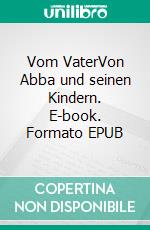 Vom VaterVon Abba und seinen Kindern. E-book. Formato EPUB ebook di Hildegard Becker