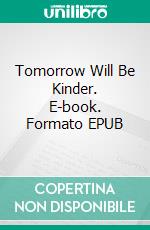 Tomorrow Will Be Kinder. E-book. Formato EPUB ebook