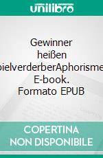 Gewinner heißen SpielverderberAphorismen. E-book. Formato EPUB ebook di Rolf Friedrich Schuett