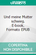 Und meine Mutter schwieg. E-book. Formato EPUB