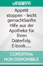 Appetit stoppen -  leicht gemachtSanfte Hilfe aus der Apotheke für Ihren Diäterfolg. E-book. Formato EPUB ebook