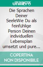 Die Sprachen Deiner SeeleWie Du als feinfühlige Person Deinen individuellen Lebensplan umsetzt und pure Freude lebst. E-book. Formato EPUB ebook