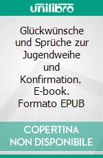 Glückwünsche und Sprüche zur Jugendweihe und Konfirmation. E-book. Formato EPUB ebook