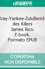 Xray-Yankee-ZuluBericht des Killers James Rico. E-book. Formato EPUB ebook