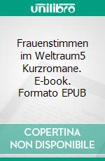Frauenstimmen im Weltraum5 Kurzromane. E-book. Formato EPUB ebook