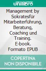 Management by Sokratesfür Mitarbeiterführung, Beratung, Coaching und Training. E-book. Formato EPUB ebook di Michael Niehaus