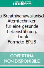 Ha-Breathinghawaiianische Atemtechniken für eine gesunde Lebensführung. E-book. Formato EPUB ebook