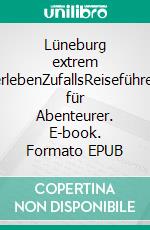 Lüneburg extrem erlebenZufallsReiseführer für Abenteurer. E-book. Formato EPUB ebook