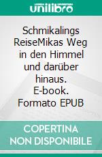 Schmikalings ReiseMikas Weg in den Himmel und darüber hinaus. E-book. Formato EPUB ebook