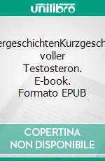 MännergeschichtenKurzgeschichten voller Testosteron. E-book. Formato EPUB