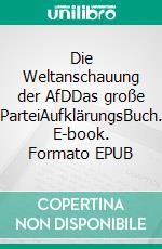 Die Weltanschauung der AfDDas große ParteiAufklärungsBuch. E-book. Formato EPUB ebook
