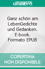 Ganz schön am LebenGedichte und Gedanken. E-book. Formato EPUB ebook