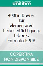 400Ein Brevier zur elementaren Leibesertüchtigung. E-book. Formato EPUB ebook di Mike Scherfner