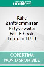 Ruhe sanftKommissar Kittys zweiter Fall. E-book. Formato EPUB ebook