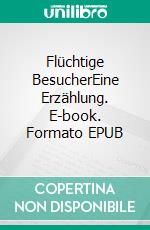 Flüchtige BesucherEine Erzählung. E-book. Formato EPUB