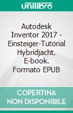 Autodesk Inventor 2017 - Einsteiger-Tutorial Hybridjacht. E-book. Formato EPUB ebook di Christian Schlieder