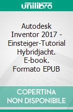 Autodesk Inventor 2017 - Einsteiger-Tutorial Hybridjacht. E-book. Formato EPUB ebook