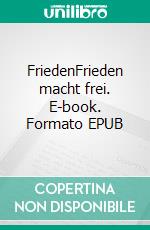 FriedenFrieden macht frei. E-book. Formato EPUB ebook di Uwe Consten