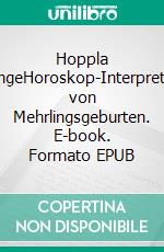 Hoppla ZwillingeHoroskop-Interpretation von Mehrlingsgeburten. E-book. Formato EPUB ebook