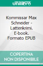 Kommissar Max Schneider - Lattenkrimi. E-book. Formato EPUB ebook di Spencer Corvis