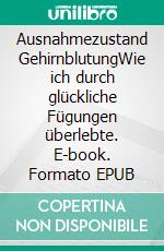 Ausnahmezustand GehirnblutungWie ich durch glückliche Fügungen überlebte. E-book. Formato EPUB ebook di Linda Martin