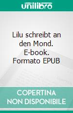 Lilu schreibt an den Mond. E-book. Formato EPUB ebook