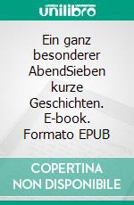 Ein ganz besonderer AbendSieben kurze Geschichten. E-book. Formato EPUB