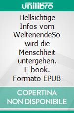 Hellsichtige Infos vom WeltenendeSo wird die Menschheit untergehen. E-book. Formato EPUB ebook