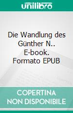 Die Wandlung des Günther N.. E-book. Formato EPUB ebook