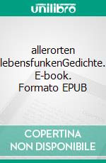 allerorten lebensfunkenGedichte. E-book. Formato EPUB ebook di Lisett Erden