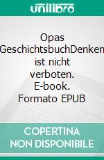 Opas GeschichtsbuchDenken ist nicht verboten. E-book. Formato EPUB ebook