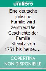 Eine deutsche jüdische Familie wird zerstreutDie Geschichte der Familie Steinitz von 1751 bis heute. Erweiterte Neuauflage 2016. E-book. Formato EPUB ebook