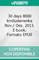 30 days 8000 kmSüdamerika Nov./ Dez. 2013. E-book. Formato EPUB ebook