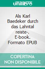 Als Karl Baedeker durch das Lahntal reiste-. E-book. Formato EPUB ebook