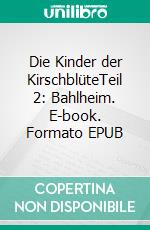 Die Kinder der KirschblüteTeil 2: Bahlheim. E-book. Formato EPUB ebook