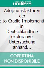 Adoptionsfaktoren der Cradle-to-Cradle-Implementierung in DeutschlandEine explorative Untersuchung anhand qualitativer Interviews. E-book. Formato EPUB ebook