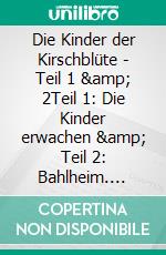 Die Kinder der Kirschblüte - Teil 1 &amp; 2Teil 1: Die Kinder erwachen &amp; Teil 2: Bahlheim. E-book. Formato EPUB ebook