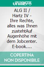 ALG II / Hartz IV - Ihre Rechte, alles was Ihnen zustehtAuf Augenhöhe mit dem Jobcenter. E-book. Formato EPUB ebook di Arne Böthling