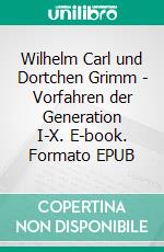 Wilhelm Carl und Dortchen Grimm - Vorfahren der Generation I-X. E-book. Formato EPUB ebook di Klaus H. Wachtmann