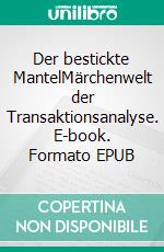 Der bestickte MantelMärchenwelt der Transaktionsanalyse. E-book. Formato EPUB ebook di Martina Naubert