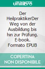 Der HeilpraktikerDer Weg von der Ausbildung bis hin zur Prüfung. E-book. Formato EPUB ebook di Jarmila Haupts